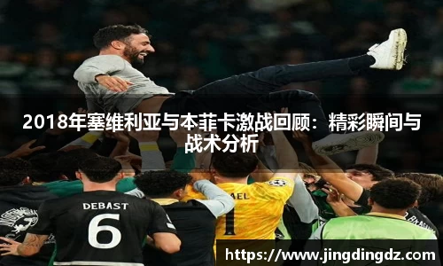 2018年塞维利亚与本菲卡激战回顾：精彩瞬间与战术分析