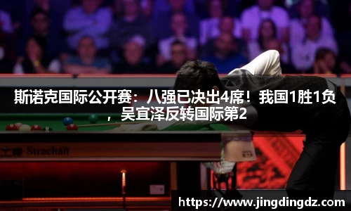 斯诺克国际公开赛：八强已决出4席！我国1胜1负，吴宜泽反转国际第2